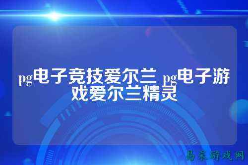 pg电子竞技爱尔兰 pg电子游戏爱尔兰精灵