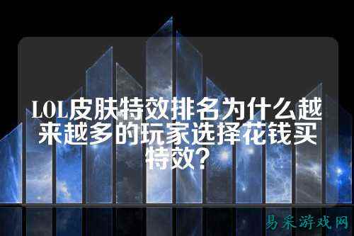 LOL皮肤特效排名为什么越来越多的玩家选择花钱买特效？