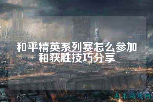 和平精英系列赛怎么参加和获胜技巧分享