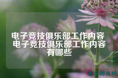 电子竞技俱乐部工作内容 电子竞技俱乐部工作内容有哪些
