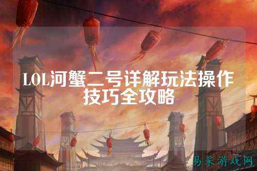 LOL河蟹二号详解玩法操作技巧全攻略
