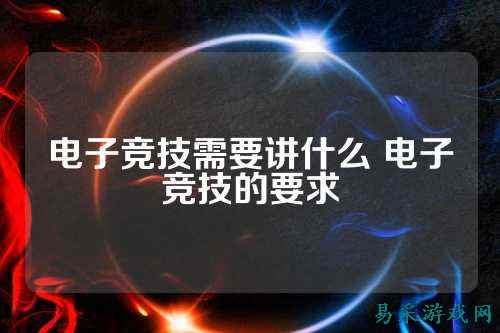 电子竞技需要讲什么 电子竞技的要求