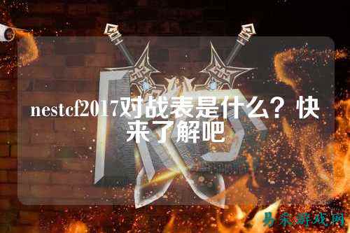 nestcf2017对战表是什么?快来了解吧