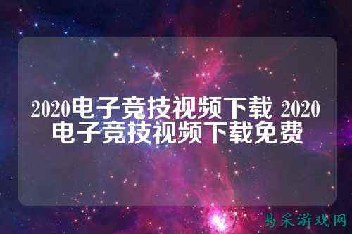2020电子竞技视频下载 2020电子竞技视频下载免费