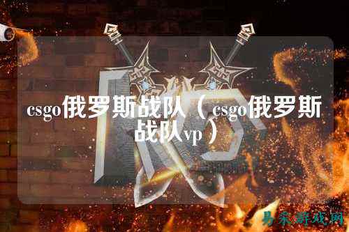 csgo俄罗斯战队（csgo俄罗斯战队vp）