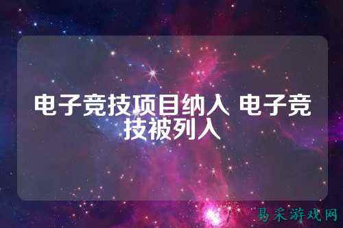 电子竞技项目纳入 电子竞技被列入