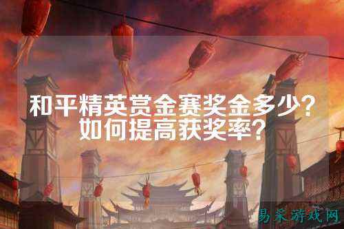 和平精英赏金赛奖金多少？如何提高获奖率？