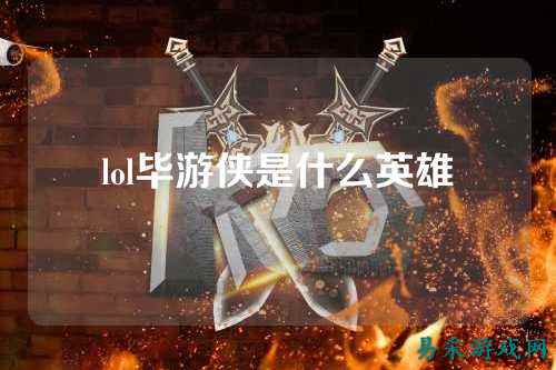 lol毕游侠是什么英雄