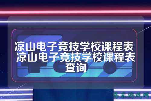 凉山电子竞技学校课程表 凉山电子竞技学校课程表查询
