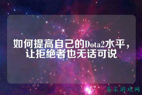 如何提高自己的Dota2水平，让拒绝者也无话可说