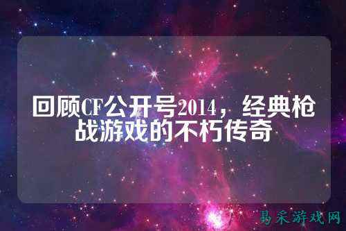 回顾CF公开号2014，经典枪战游戏的不朽传奇