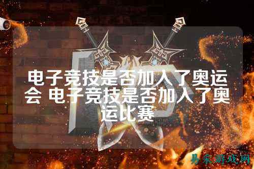 电子竞技是否加入了奥运会 电子竞技是否加入了奥运比赛