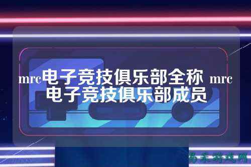 mrc电子竞技俱乐部全称 mrc电子竞技俱乐部成员