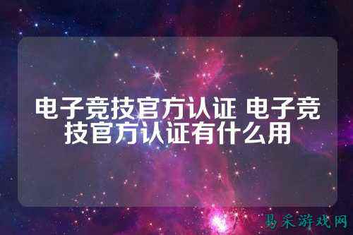 电子竞技官方认证 电子竞技官方认证有什么用