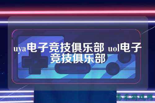 uya电子竞技俱乐部 uol电子竞技俱乐部