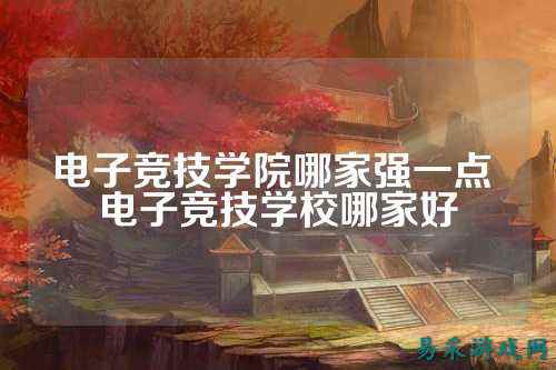 电子竞技学院哪家强一点 电子竞技学校哪家好