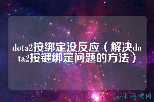 dota2按绑定没反应（解决dota2按键绑定问题的方法）