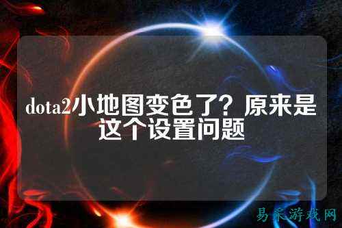 dota2小地图变色了?原来是这个设置问题