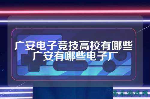 广安电子竞技高校有哪些 广安有哪些电子厂