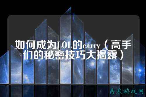 如何成为LOL的carry（高手们的秘密技巧大揭露）