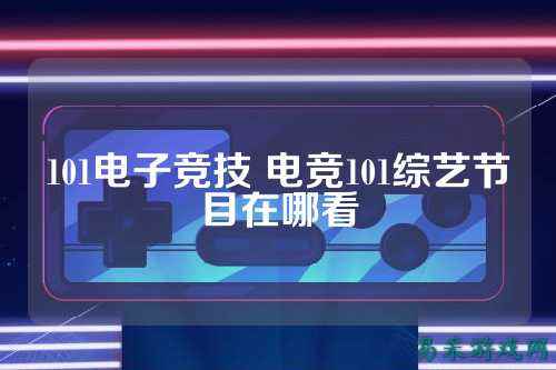 101电子竞技 电竞101综艺节目在哪看