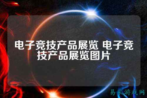 电子竞技产品展览 电子竞技产品展览图片