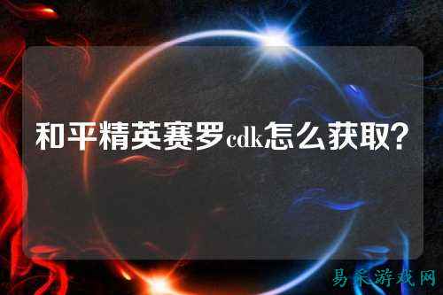 和平精英赛罗cdk怎么获取?