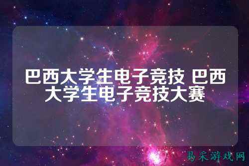 巴西大学生电子竞技 巴西大学生电子竞技大赛