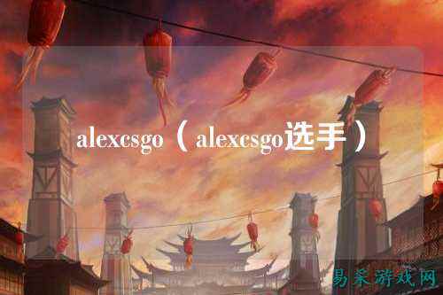 alexcsgo(alexcsgo选手)