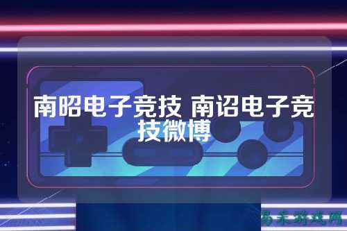 南昭电子竞技 南诏电子竞技微博