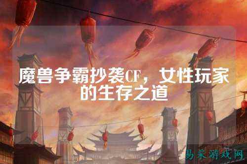 魔兽争霸抄袭CF，女性玩家的生存之道