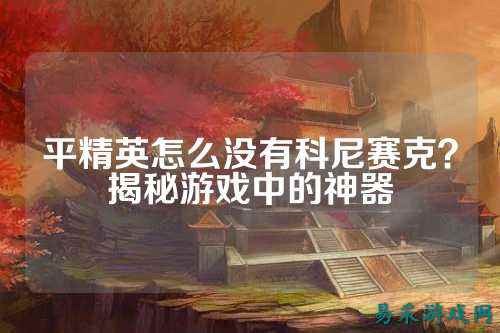 平精英怎么没有科尼赛克?揭秘游戏中的神器