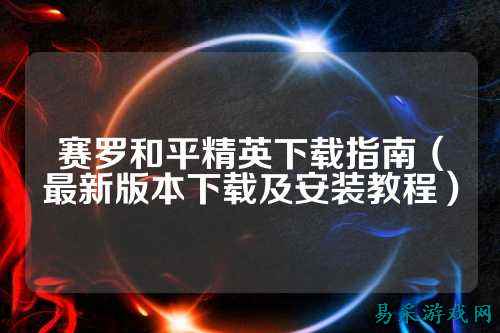 赛罗和平精英下载指南(最新版本下载及安装教程)