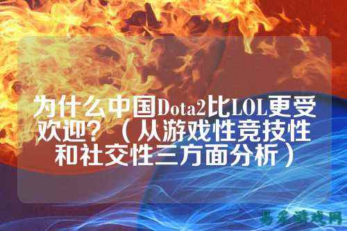 为什么中国Dota2比LOL更受欢迎？（从游戏性竞技性和社交性三方面分析）