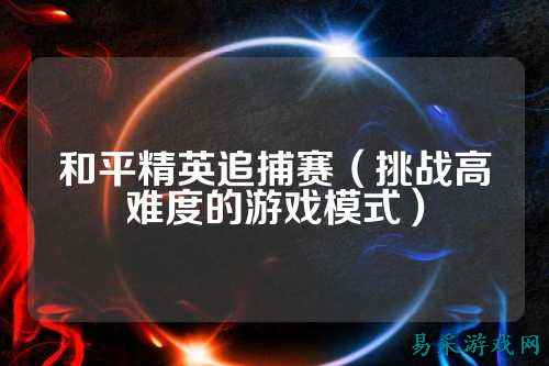 和平精英追捕赛（挑战高难度的游戏模式）