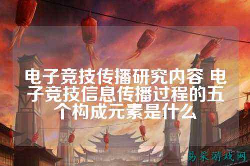 电子竞技传播研究内容 电子竞技信息传播过程的五个构成元素是什么