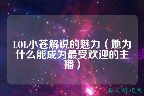 LOL小苍解说的魅力（她为什么能成为最受欢迎的主播）