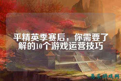 平精英季赛后,你需要了解的10个游戏运营技巧