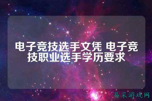 电子竞技选手文凭 电子竞技职业选手学历要求