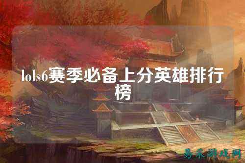 lols6赛季必备上分英雄排行榜