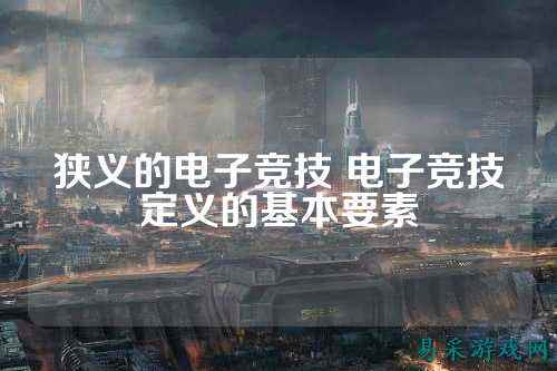 狭义的电子竞技 电子竞技定义的基本要素