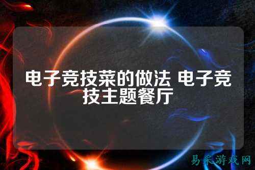 电子竞技菜的做法 电子竞技主题餐厅