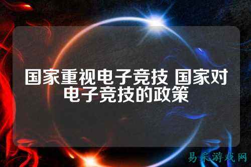 国家重视电子竞技 国家对电子竞技的政策