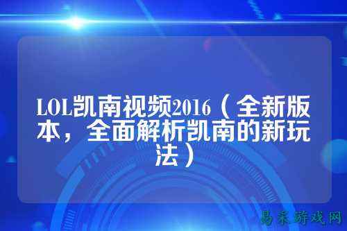 LOL凯南视频2016(全新版本,全面解析凯南的新玩法)