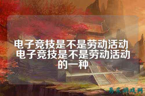 电子竞技是不是劳动活动 电子竞技是不是劳动活动的一种