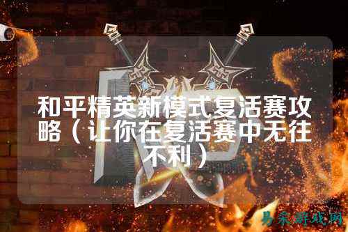 和平精英新模式复活赛攻略(让你在复活赛中无往不利)