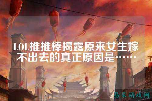 LOL推推棒揭露原来女生嫁不出去的真正原因是……
