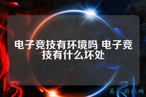 电子竞技有环境吗 电子竞技有什么坏处