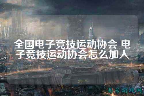 全国电子竞技运动协会 电子竞技运动协会怎么加入