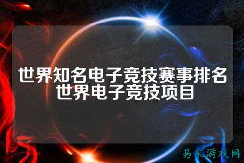 世界知名电子竞技赛事排名 世界电子竞技项目